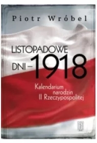 e3be1cc0c09118c6763082b9fd3b2aa156b719e2 Listopadowe dni - 1918 . Kalendarium narodzin II Rzeczypospolitej