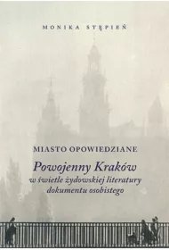1065a189c7bdad1d6d7b92fb44258e0777263a00 Miasto opowiedziane. Powojenny Kraków w świetle żydowskiej literatury dokumentu osobistego