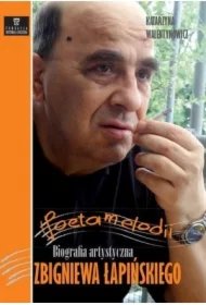 13c45e401637bafa96fcc525f9206a5b45f8dd01 Poeta melodii. Biografia artystyczna Zbigniewa Łapińskiego