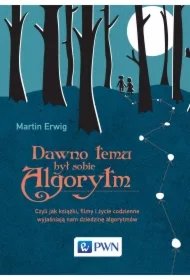 52c0710e30ec32a5d8bdfb4c90865760994bd38f Dawno temu był sobie algorytm. Czyli jak książki, filmy i życie codzienne wyjaśniają nam dziedzinę algorytmów