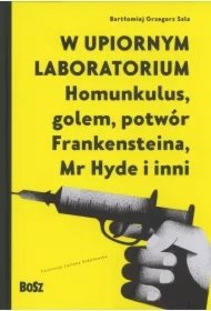 5b26e09a681fdd348e22b3d3e7c78b394fe28e8a W upiornym laboratorium. Homunkulus, golem, potwór Frankensteina, Mr Hyde i inni