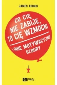736d68cd81a6cd755c391c4b2d4b05eaf2f4c5db "Co cię nie zabije, to cię wzmocni" i inne motywacyjne bzdury