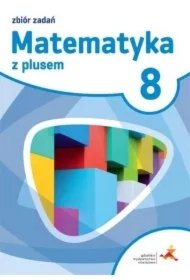 9f4209693a24e95b2821a1607e28581943728124 Matematyka z plusem 8. Zbiór zadań. Szkoła podstawowa