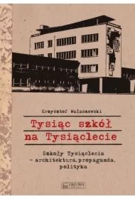 cd9165a37113bf6cb8ba35ac0264a8a97a242e89 Tysiąc szkół na Tysiąclecie. Szkoły Tysiąclecia – architektura, propaganda, polityka