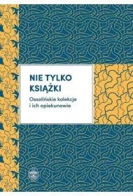 18e555d204e96590242294f31450dfa65612304e Nie tylko książki ossolińskie kolekcje i ich opiekunowie
