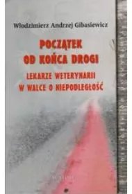 5e6bea687935612174f7ff2006a026222c10bbfe Początek od końca drogi Lekarze weterynarii w walce o niepodległość
