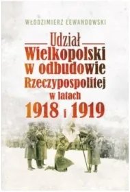a600b2504057c8cb33af156710ef7b9639ca8fdf Udział Wielkopolski w odbudowie Rzeczypospolitej w latach 1918 i 1919