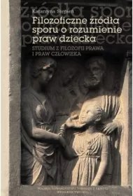 bf3a9140cf909685fe08995748de59a1021fcb3a Filozoficzne źródła sporu o rozumienie praw dziecka. Studium z filozofii prawa i praw człowieka